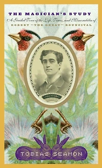 the Magician's Study: A Guided Tour of Life, Times, and Memorabilia Robert "The Great" Rouncival