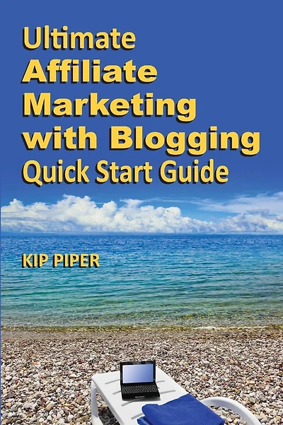 Ultimate Affiliate Marketing with Blogging Quick Start Guide: The "How to" Program for Beginners and Dummies on the Web
