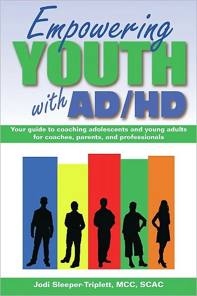 Empowering Youth with ADHD: Your Guide to Coaching Adolescents and Young Adults for Coaches, Parents, Professionals
