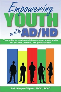 Empowering Youth with ADHD: Your Guide to Coaching Adolescents and Young Adults for Coaches, Parents, Professionals