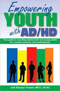 Empowering Youth with ADHD: Your Guide to Coaching Adolescents and Young Adults for Coaches, Parents, Professionals