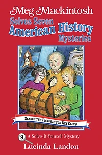 Meg Mackintosh Solves Seven American History Mysteries: A Solve-It-Yourself Mystery