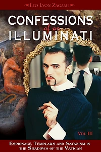 Confessions of an Illuminati, Volume III: Espionage, Templars and Satanism the Shadows Vatican