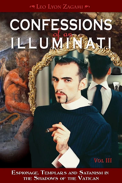 Confessions of an Illuminati, Volume III: Espionage, Templars and Satanism the Shadows Vatican