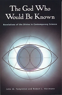 The God Who Would Be Known: Revelations Of Divine Contemporary Science