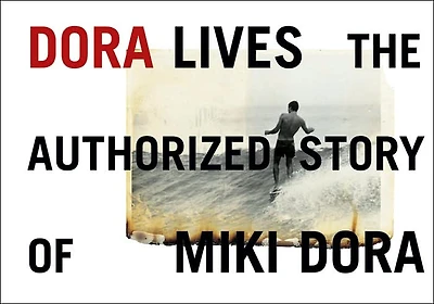 Dora Lives: The Authorized Story Of Miki Dora