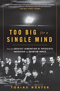 Too Big for a Single Mind: How the Greatest Generation of Physicists Uncovered Quantum World