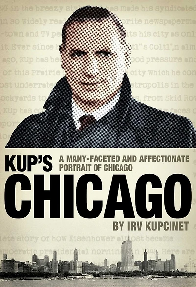 Kup's Chicago: A many-faceted and affectionate portrait of Chicago
