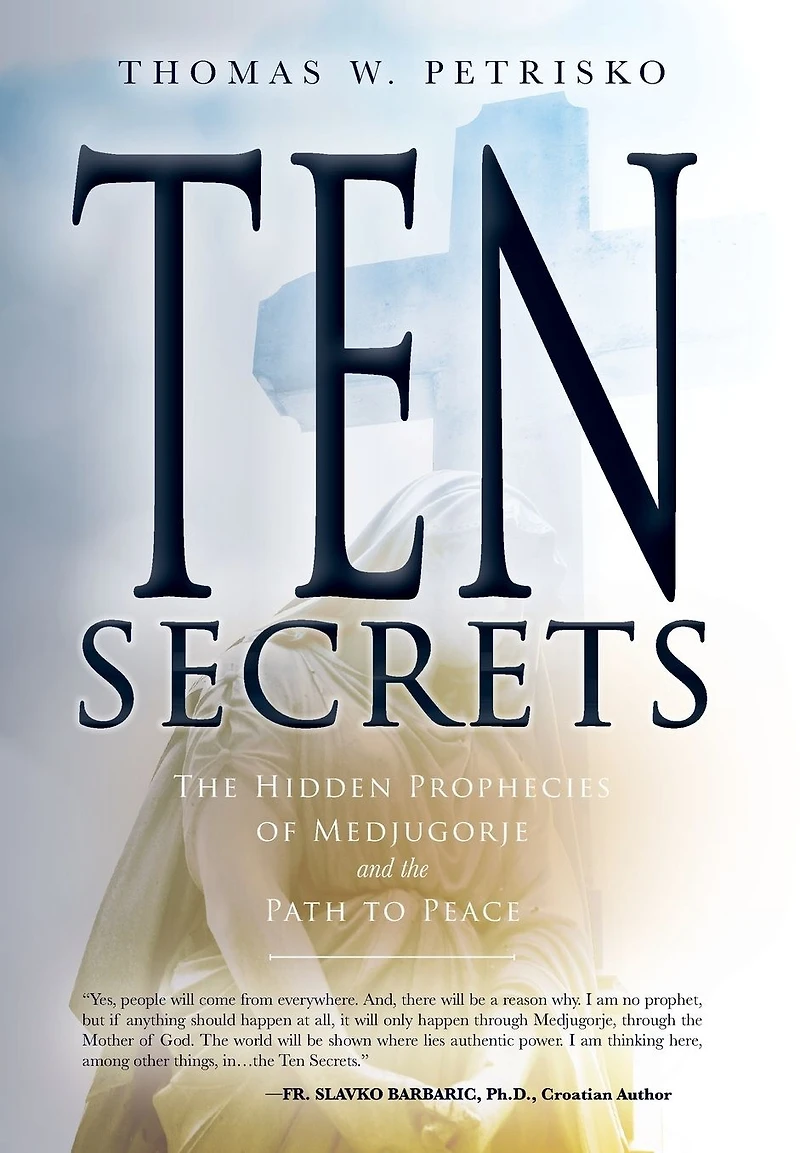 Ten Secrets: the Hidden Prophecies of Medjugorje and Path to Peace