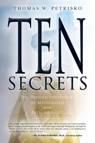 Ten Secrets: the Hidden Prophecies of Medjugorje and Path to Peace