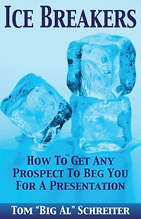 Ice Breakers!: How To Get Any Prospect Beg You For A Presentation
