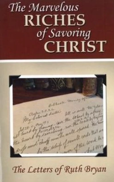 The Marvelous Riches of Savoring Christ: The Letters of Ruth Bryan