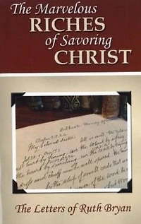 The Marvelous Riches of Savoring Christ: The Letters of Ruth Bryan