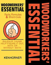 Woodworkers' Essential Facts Formulas & Short-Cuts: Rule of Thumb Help Figure it Out, With or Without Math