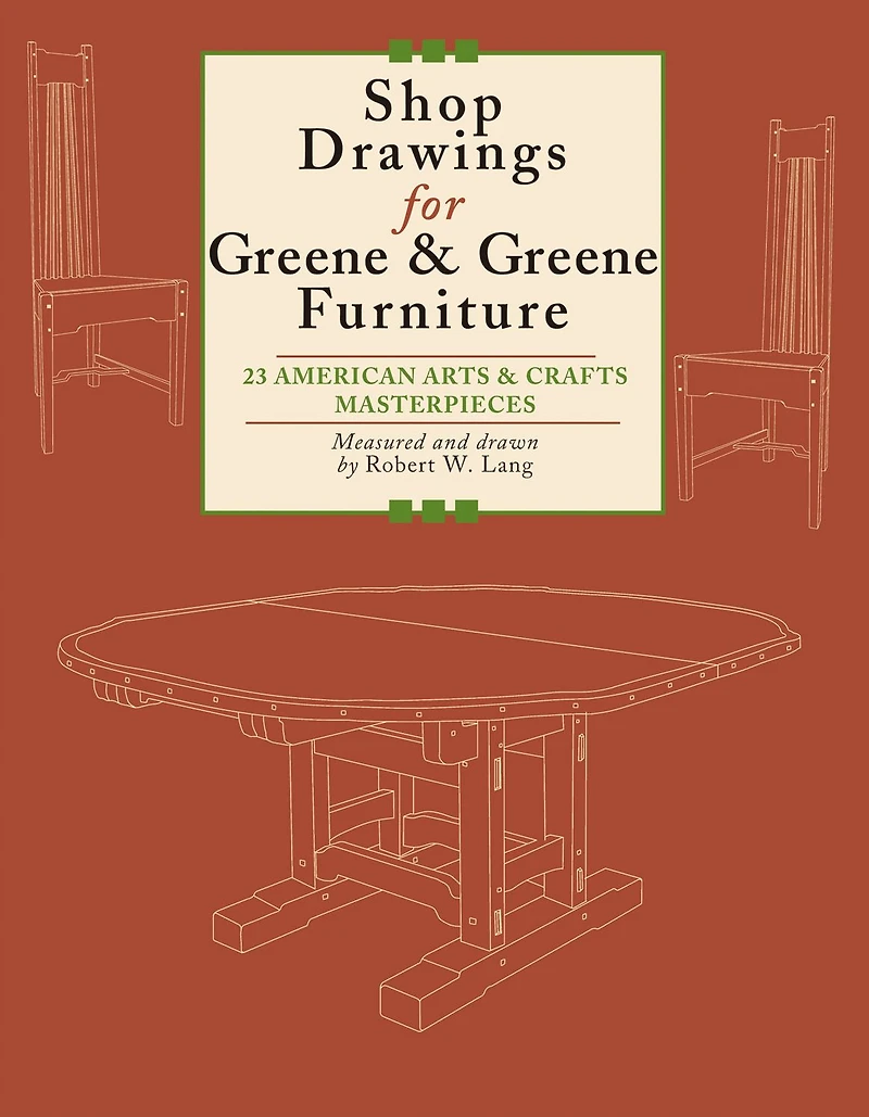 Shop Drawings for Greene & Greene Furniture: 23 American Arts and Crafts Masterpieces