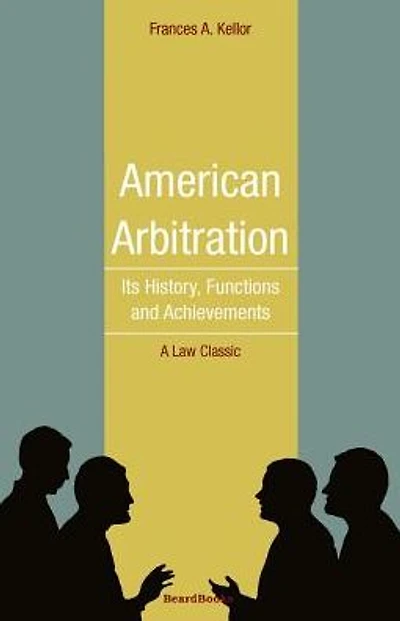 American Arbitration: Its History, Functions and Achievements