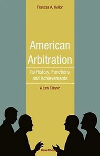American Arbitration: Its History, Functions and Achievements