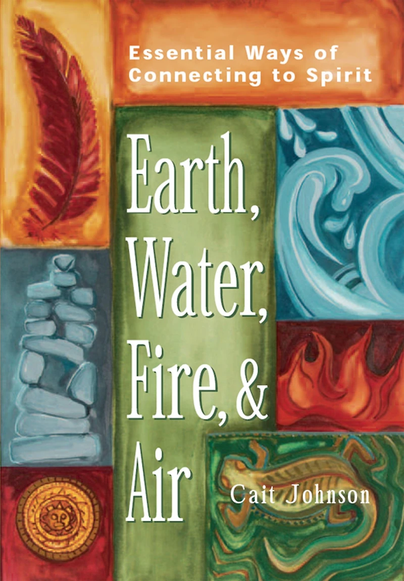 Earth, Water, Fire & Air: Essential Ways of Connecting to Spirit