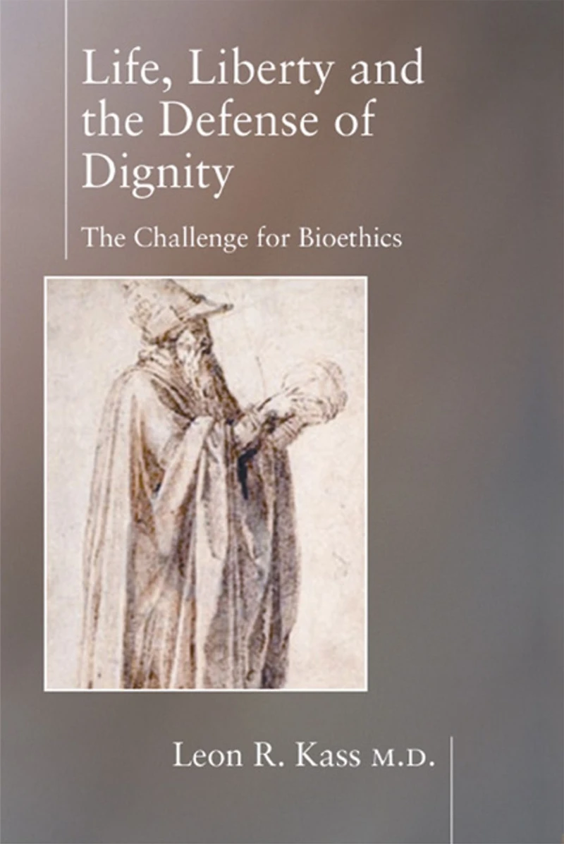 Life Liberty & The Defense of Dignity: Challenge for Bioethics