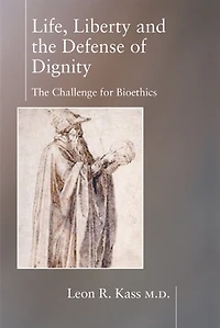 Life Liberty & The Defense of Dignity: Challenge for Bioethics