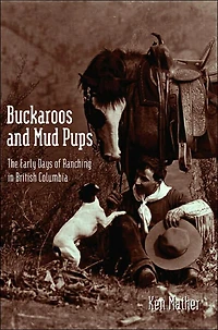 Buckaroos and Mud Pups: The Early Days of Ranching B.C.
