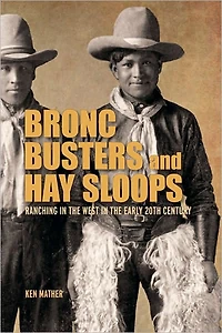 Bronc Busters and Hay Sloops: Ranching the West Early 20th Century