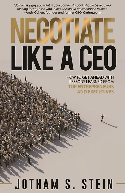 Negotiate Like A CEO: How to Get Ahead with Lessons Learned From Top Entrepreneurs and Executives
