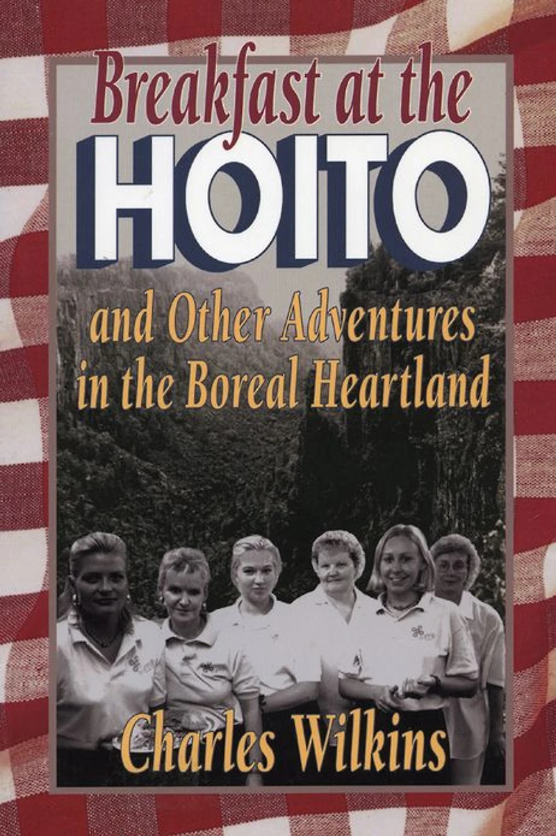 Breakfast at the Hoito: And Other Adventures Boreal Heartland