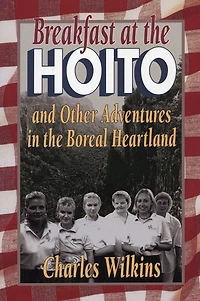 Breakfast at the Hoito: And Other Adventures Boreal Heartland