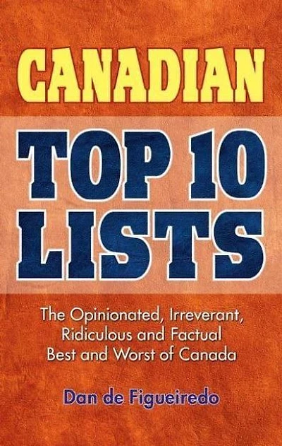 Canadian Top 10 Lists: The Opinionated, Irreverant, Ridiculous and Factual Best and Worst of Canada