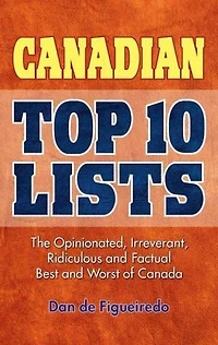 Canadian Top 10 Lists: The Opinionated, Irreverant, Ridiculous and Factual Best and Worst of Canada