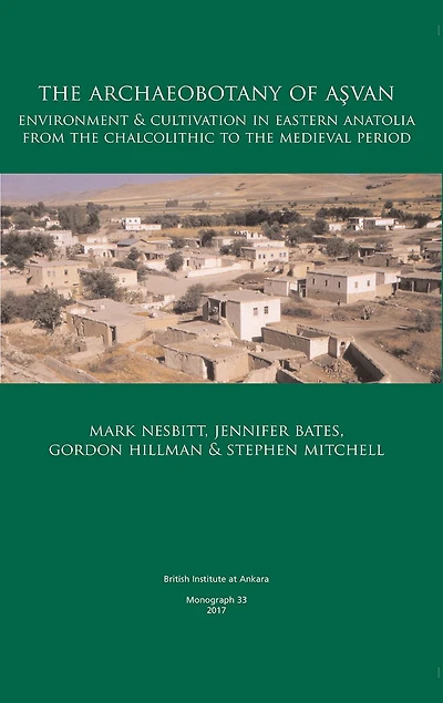 The Archaeobotany of Asvan: Environment & Cultivation in Eastern Anatolia from the Chalcolithic to the Medieval Period