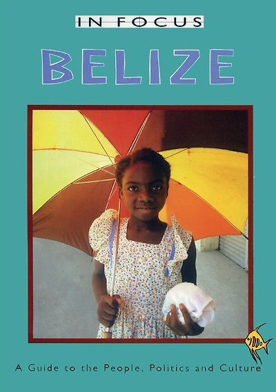 Belize In Focus: A Guide to the People, Politics and Culture