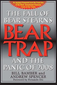 Bear Trap, The Fall of Bear Stearns and the Panic of 2008: 2nd. Edition