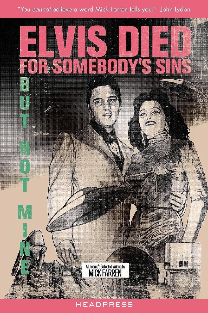 Elvis Died For Somebody's Sins But Not Mine: A Lifetime's Collected Writing