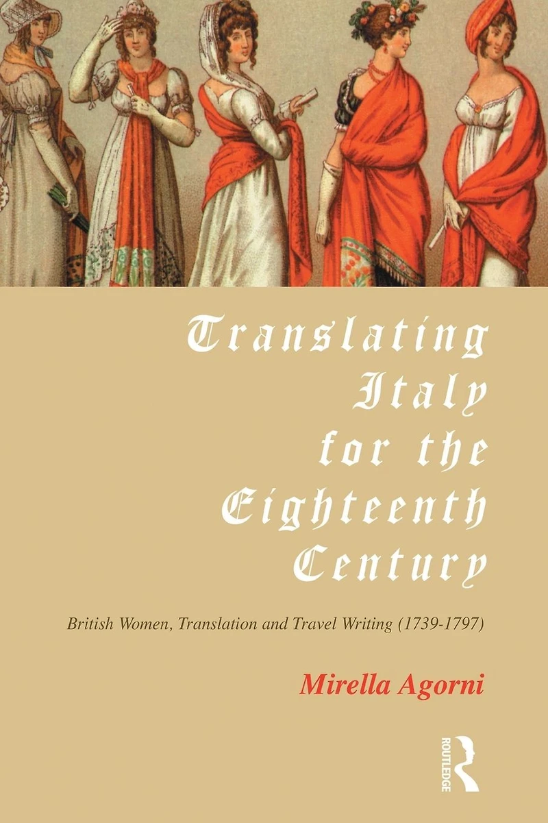 Translating Italy for the Eighteenth Century: British Women, Translation and Travel Writing (1739-1797)