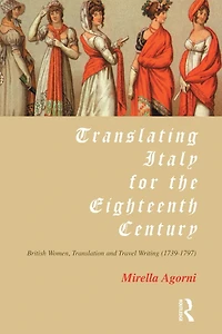 Translating Italy for the Eighteenth Century: British Women, Translation and Travel Writing (1739-1797)