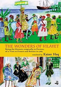 The Wonders of Vilayet: Being the Memoir, Originally in Persian, of a Visit to France and Britain in 1765