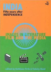 India Fifty Years After Independence: Images in Literature, Film and the Media