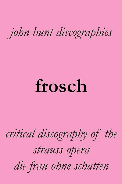 Frosch. Critical Discography of the Strauss Opera Die Frau Ohne Schatten. [The Woman Without a Shadow].
