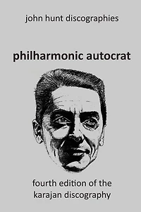 Philharmonic Autocrat the Discography of Herbert von Karajan (1908-1989). 4th edition.