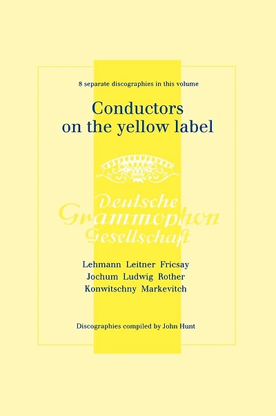 Conductors On The Yellow Label [Deutsche Grammophon]. 8 Discographies. Fritz Lehmann, Ferdinand Leitner, Ferenc Fricsay, Eugen Jochum, Leopold Ludwig, Artur Rother, Franz Konwitschny, Igor Markevitch. [1998].