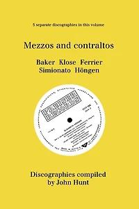 Mezzo and Contraltos. 5 Discographies. Janet Baker, Margarete Klose, Kathleen Ferrier, Giulietta Simionato, Elisabeth Hï¿½ngen. [1998].