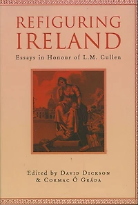 Refiguring Ireland: Essays in Honour of L.M. Cullen