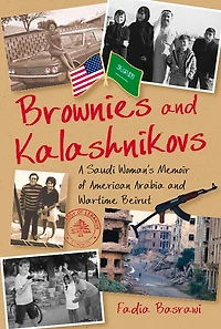 Brownies and Kalashnikovs: A Saudi Woman's Memoir of American Arabia and Wartime Beirut
