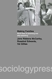 Making Families: Moral Tales of Parenting and Step-Parenting
