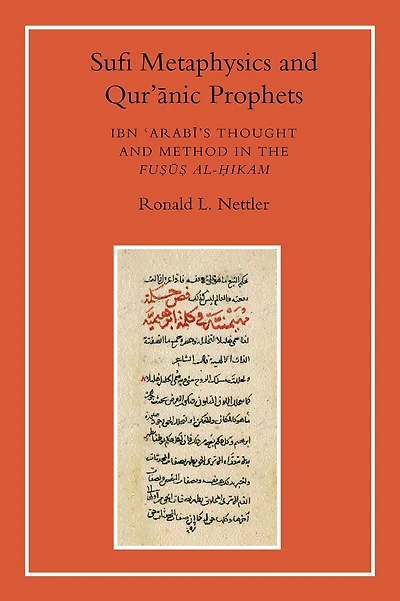 Sufi Metaphysics and Quranic Prophets: Ibn 'Arabi's Thought and Method in the Fusus al-Hikam