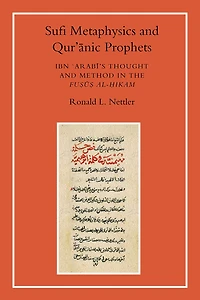Sufi Metaphysics and Quranic Prophets: Ibn 'Arabi's Thought and Method in the Fusus al-Hikam