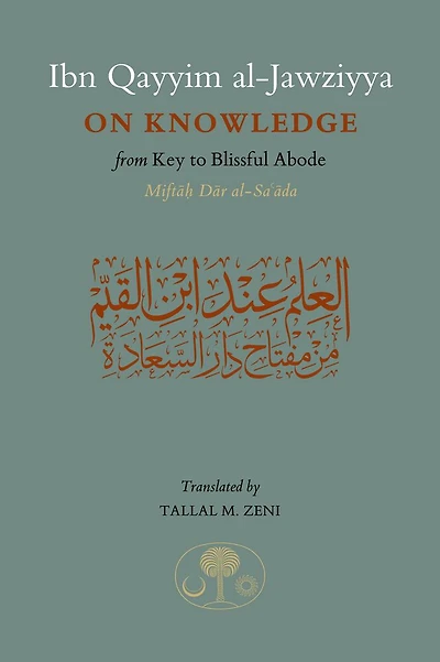 Ibn Qayyim al-Jawziyya on Knowledge: From Key to the Blissful Abode