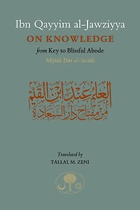 Ibn Qayyim al-Jawziyya on Knowledge: From Key to the Blissful Abode